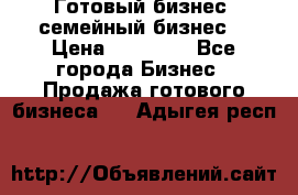 Готовый бизнес (семейный бизнес) › Цена ­ 10 000 - Все города Бизнес » Продажа готового бизнеса   . Адыгея респ.